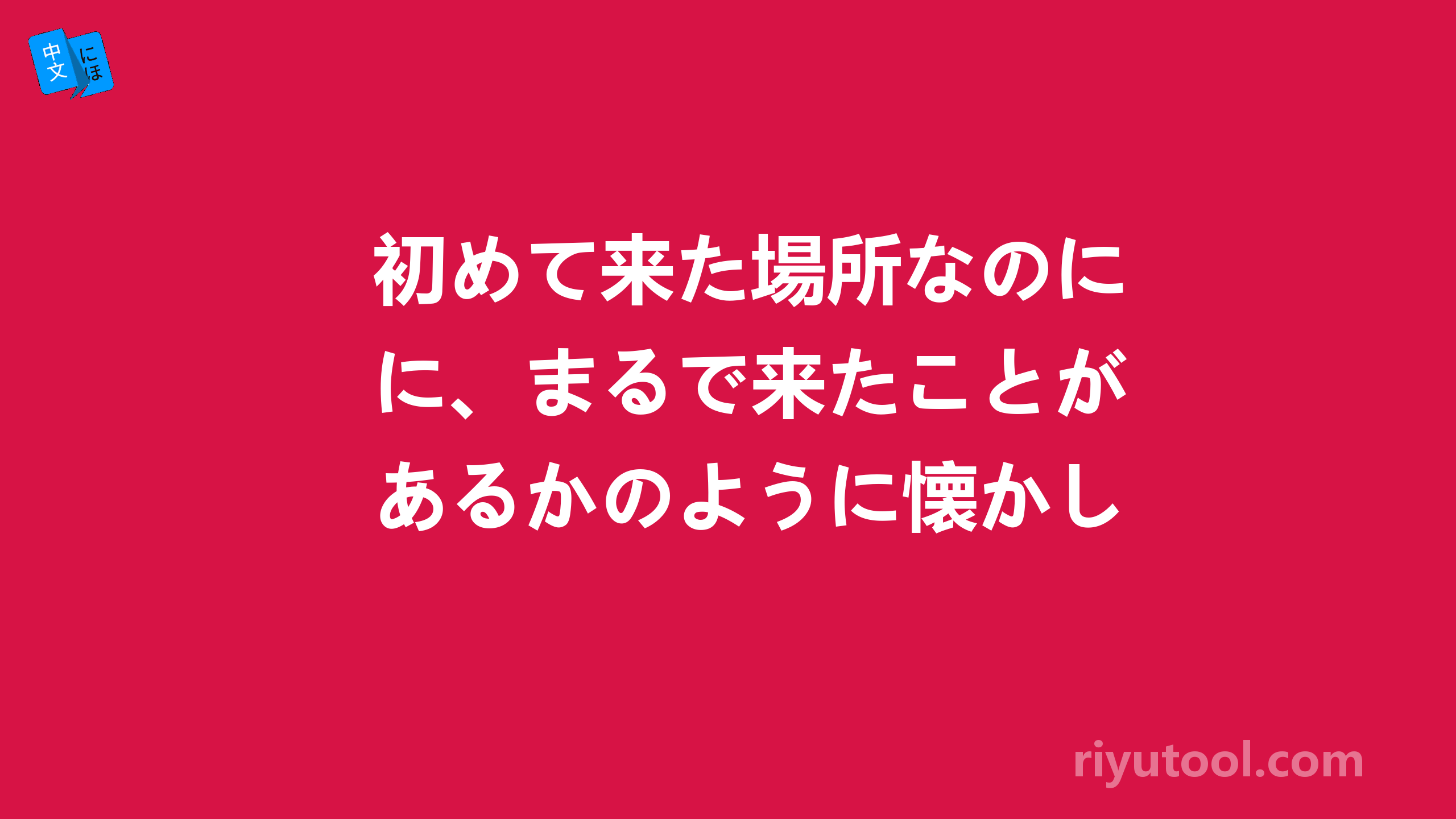 初めて来た場所なのに、まるで来たことがあるかのように懐かしく思った。