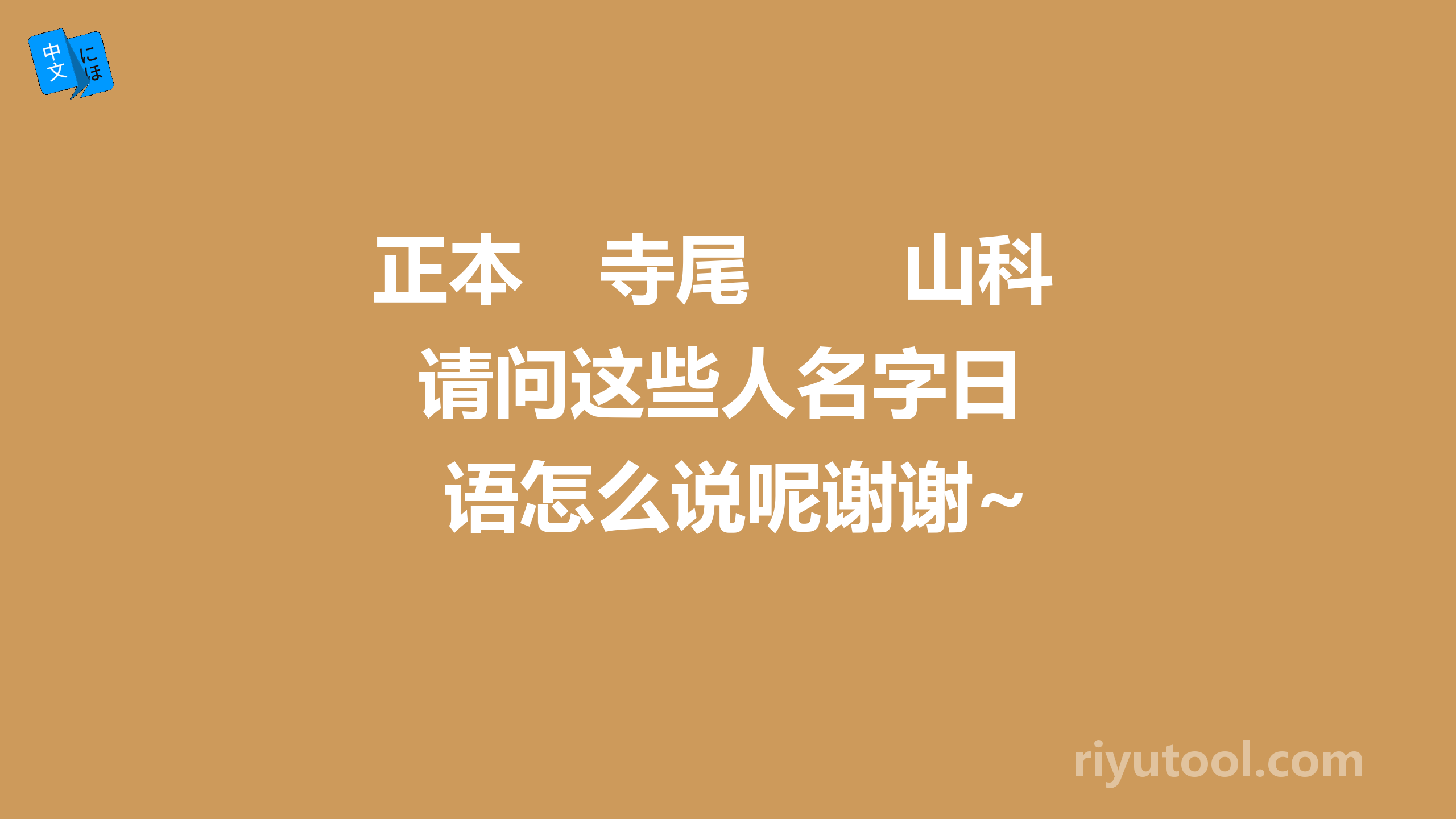正本　寺尾　　山科  请问这些人名字日语怎么说呢谢谢~