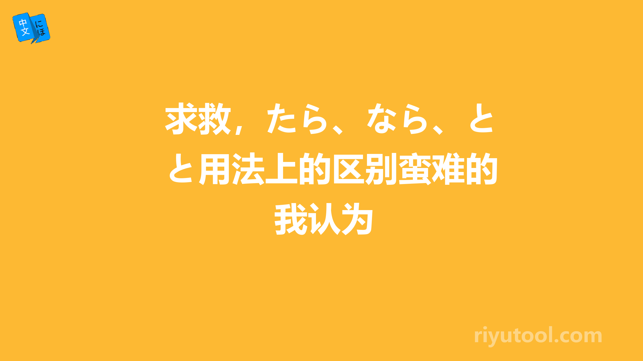 求救，たら、なら、と用法上的区别蛮难的我认为