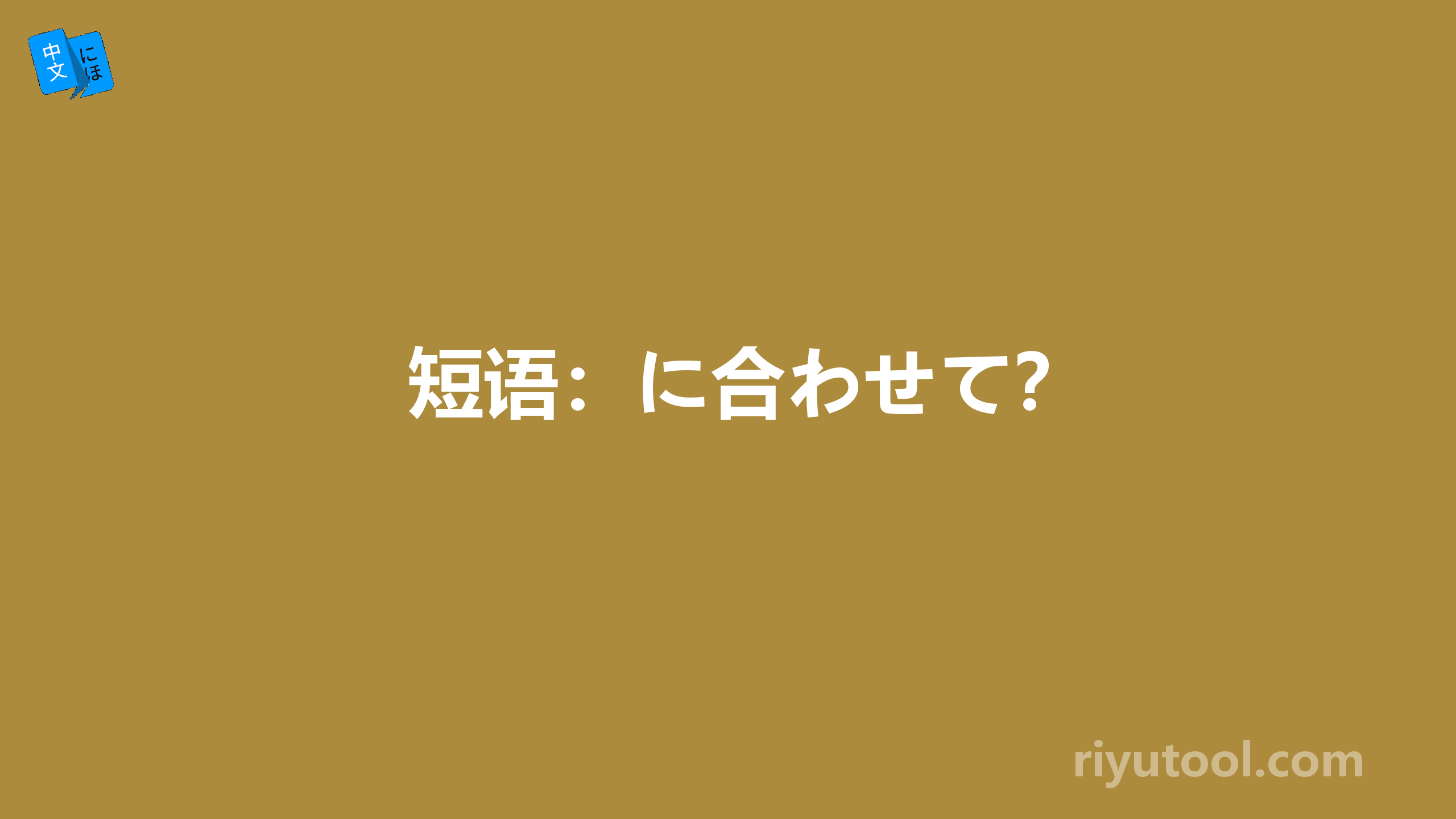 短语：に合わせて？