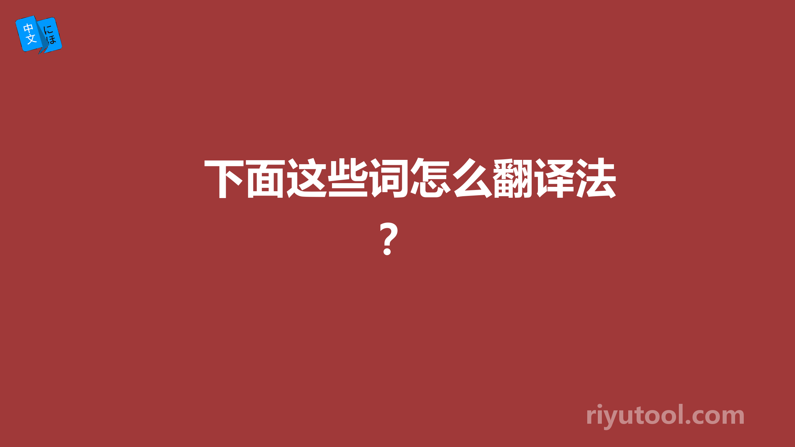下面这些词怎么翻译法？