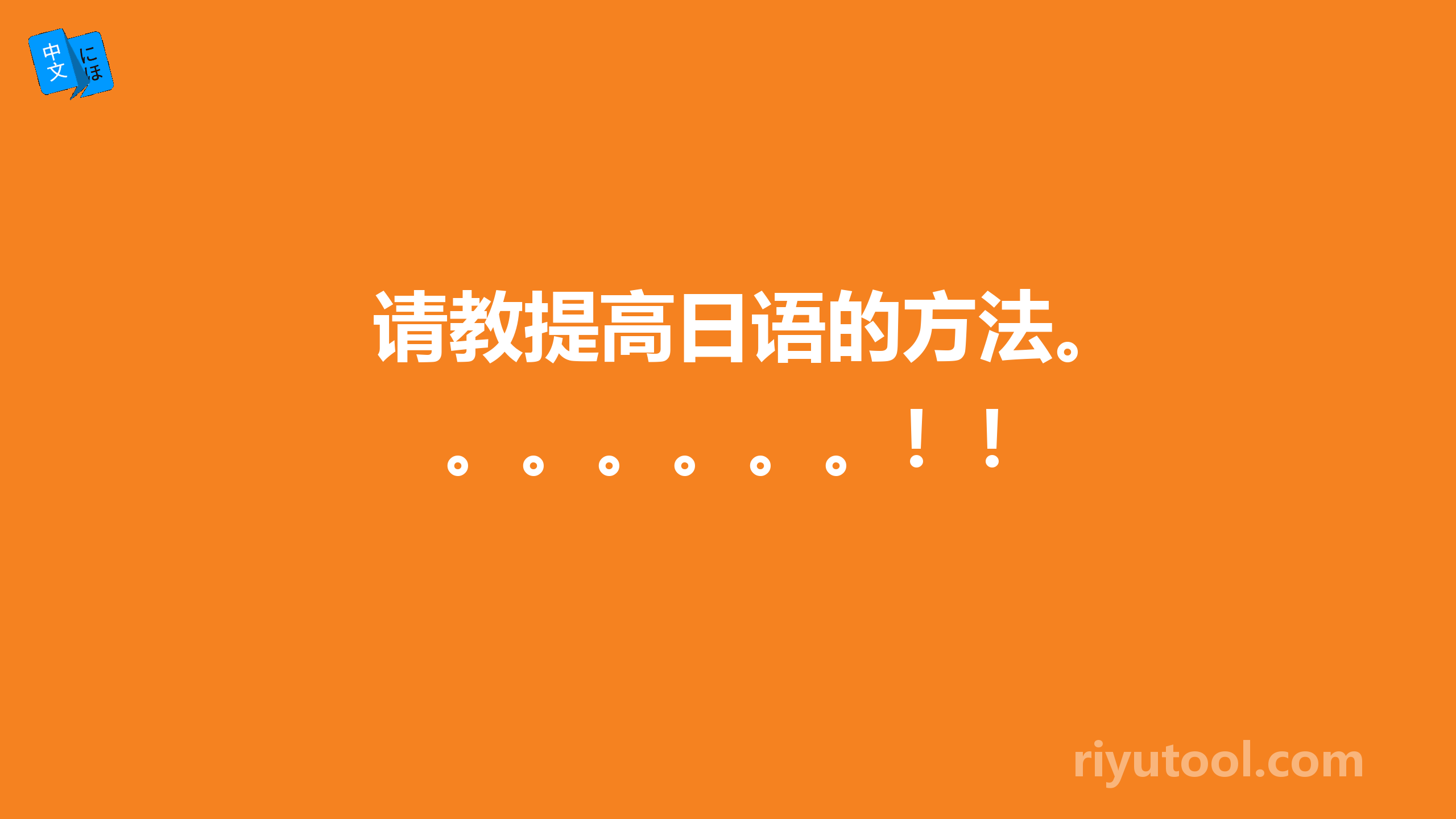 请教提高日语的方法。。。。。。。！！